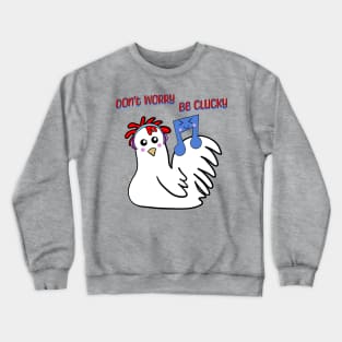 Chicken: Don't Worry, Be Clucky Crewneck Sweatshirt